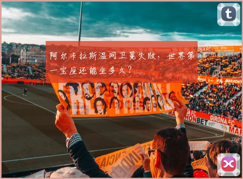 阿尔卡拉斯温网卫冕失败,世界第一宝座还能坐多久?